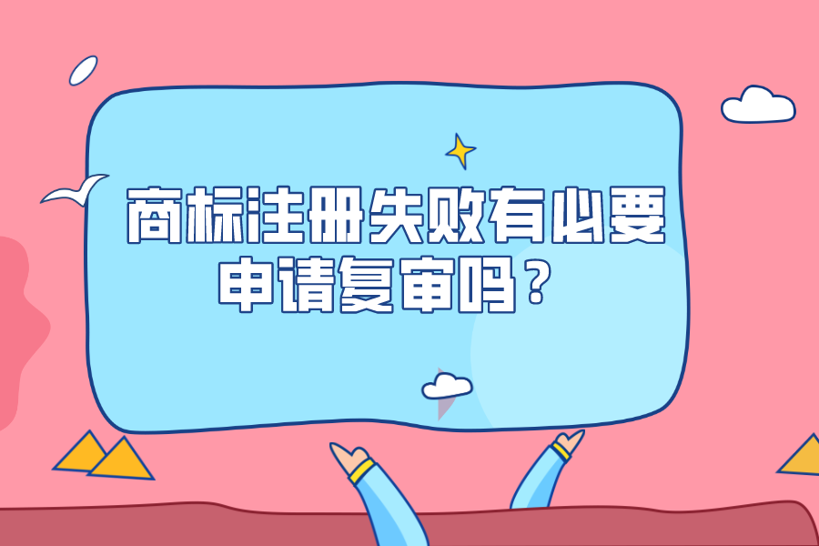 商標(biāo)注冊失敗有必要申請復(fù)審嗎？